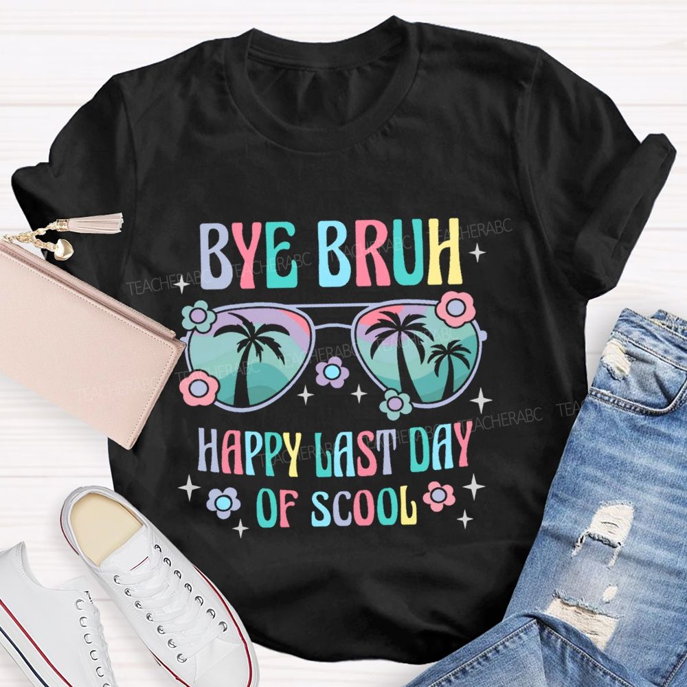 Bye Bruh Happy Last Day Of Scool  Teacher T-shirt