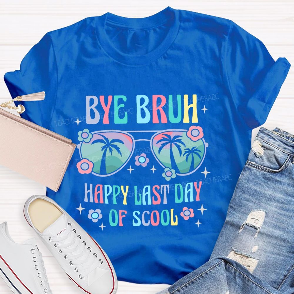 Bye Bruh Happy Last Day Of Scool  Teacher T-shirt