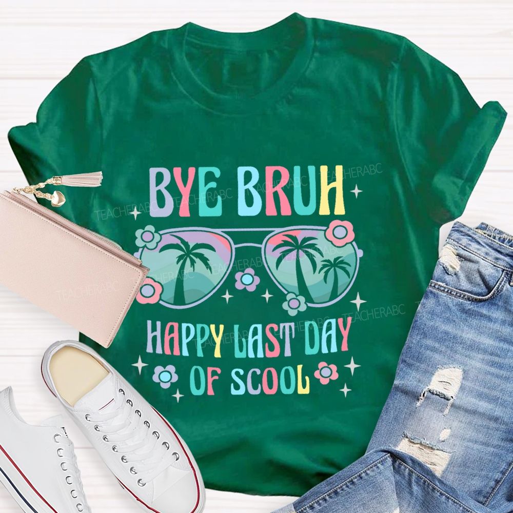 Bye Bruh Happy Last Day Of Scool  Teacher T-shirt