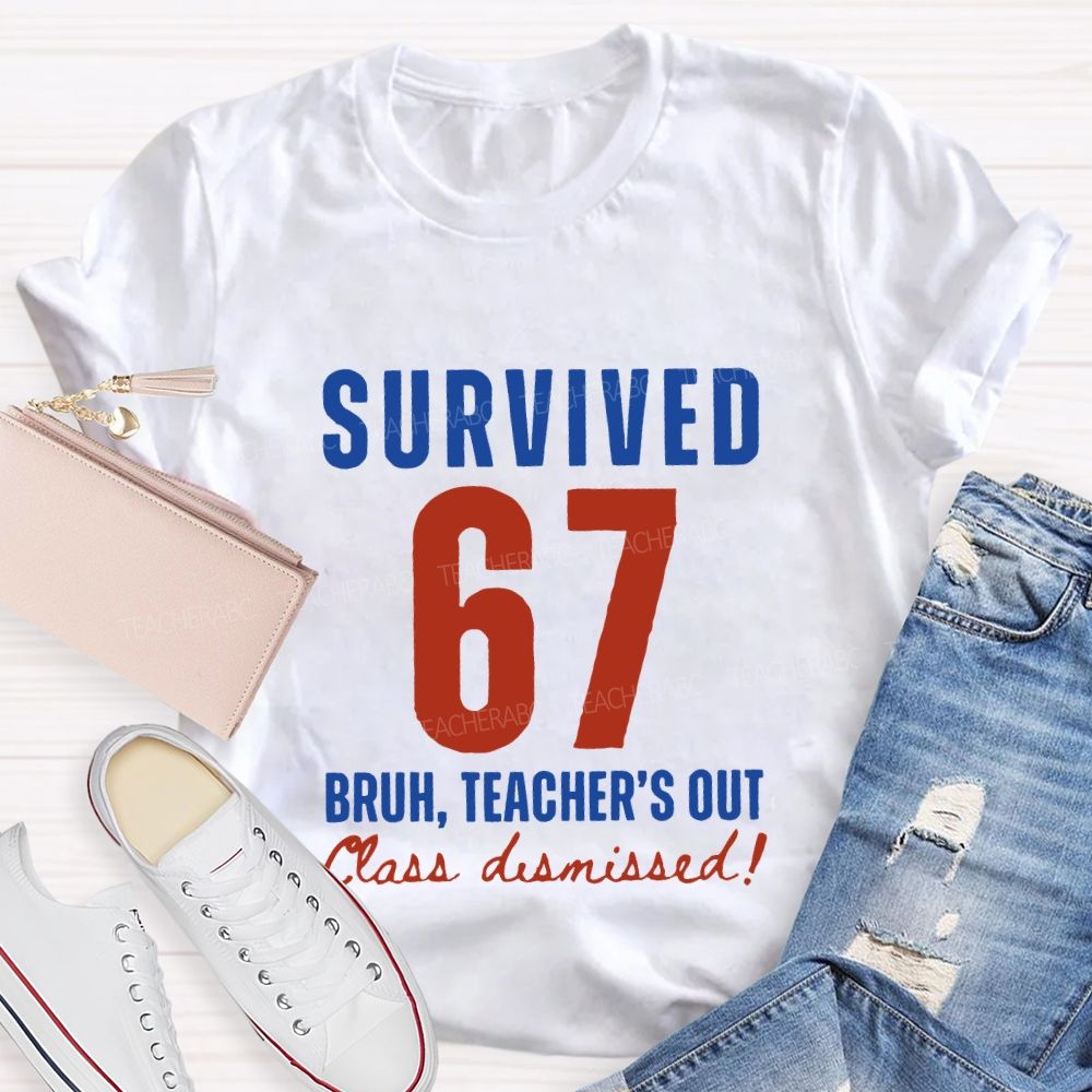 Survived 67 Bruh Teacher'S Out Class Dismissed Teacher T-shirt