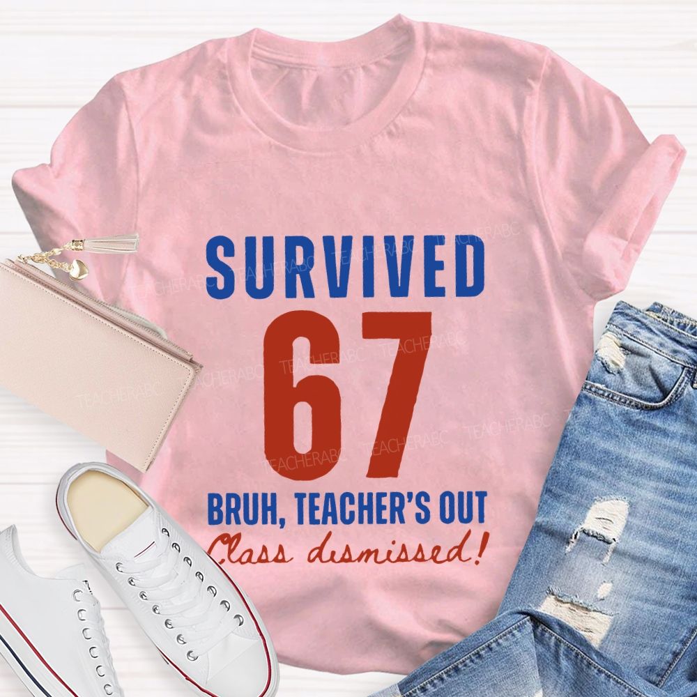 Survived 67 Bruh Teacher'S Out Class Dismissed Teacher T-shirt