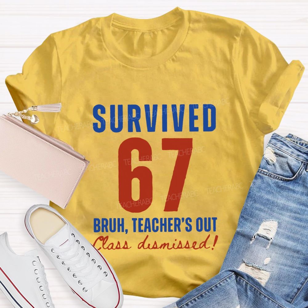 Survived 67 Bruh Teacher'S Out Class Dismissed Teacher T-shirt