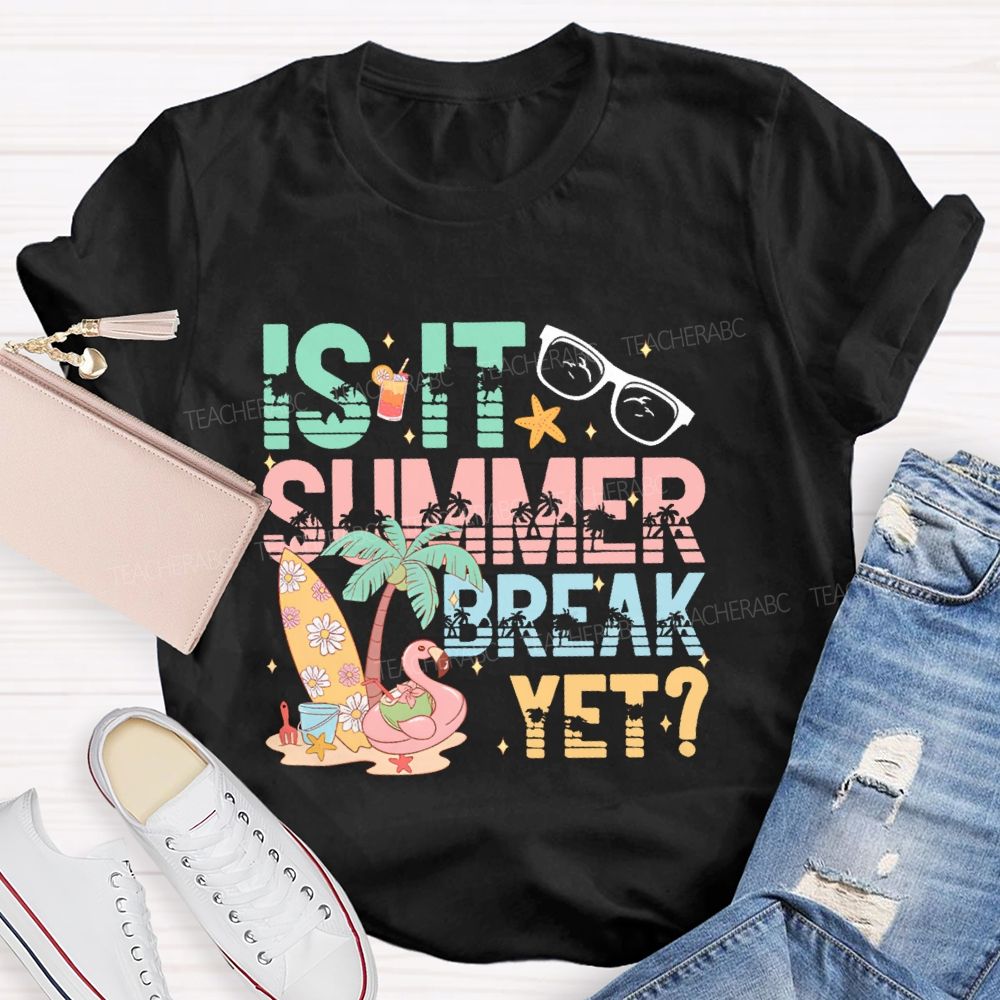 Is It Summer Break Yet  Graphics  Teacher T-shirt