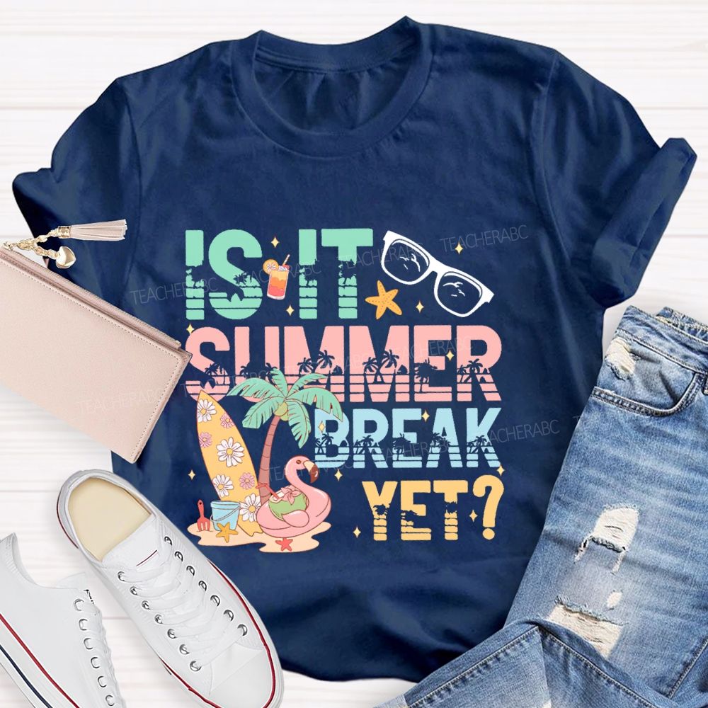 Is It Summer Break Yet  Graphics  Teacher T-shirt
