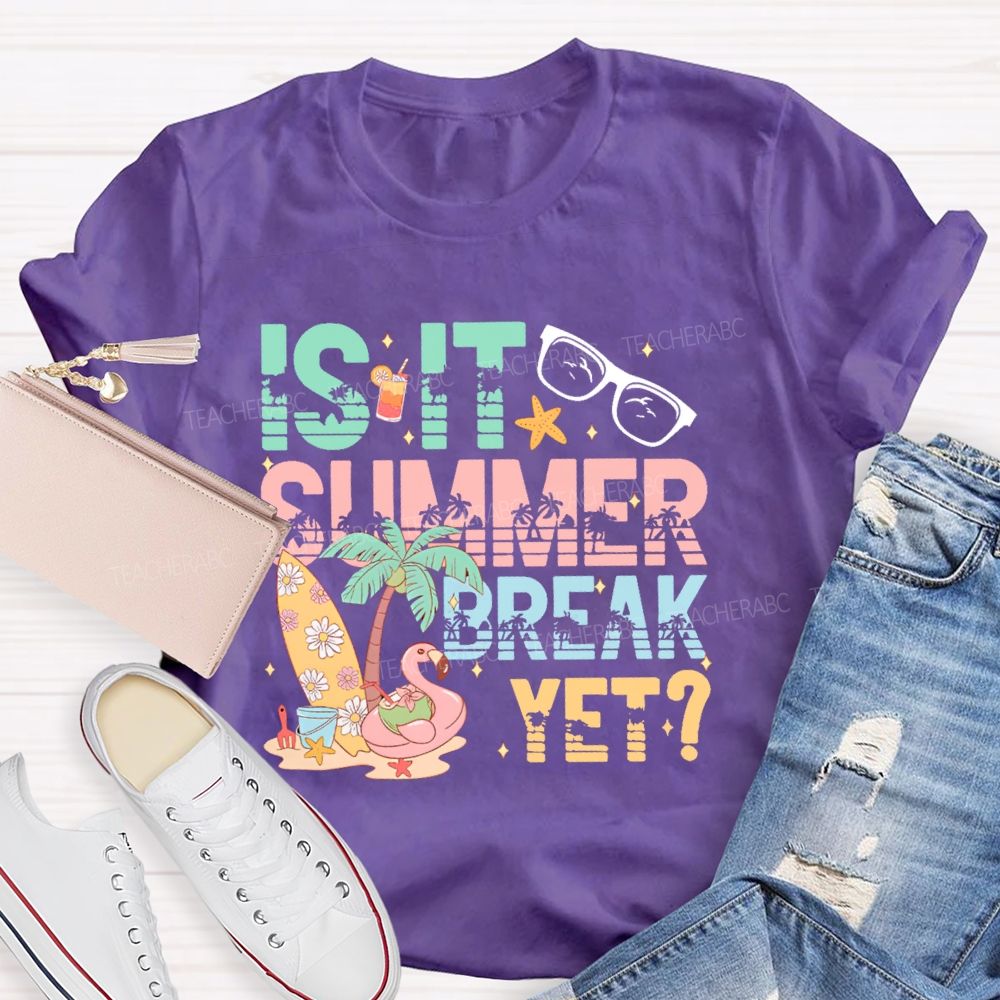 Is It Summer Break Yet  Graphics  Teacher T-shirt