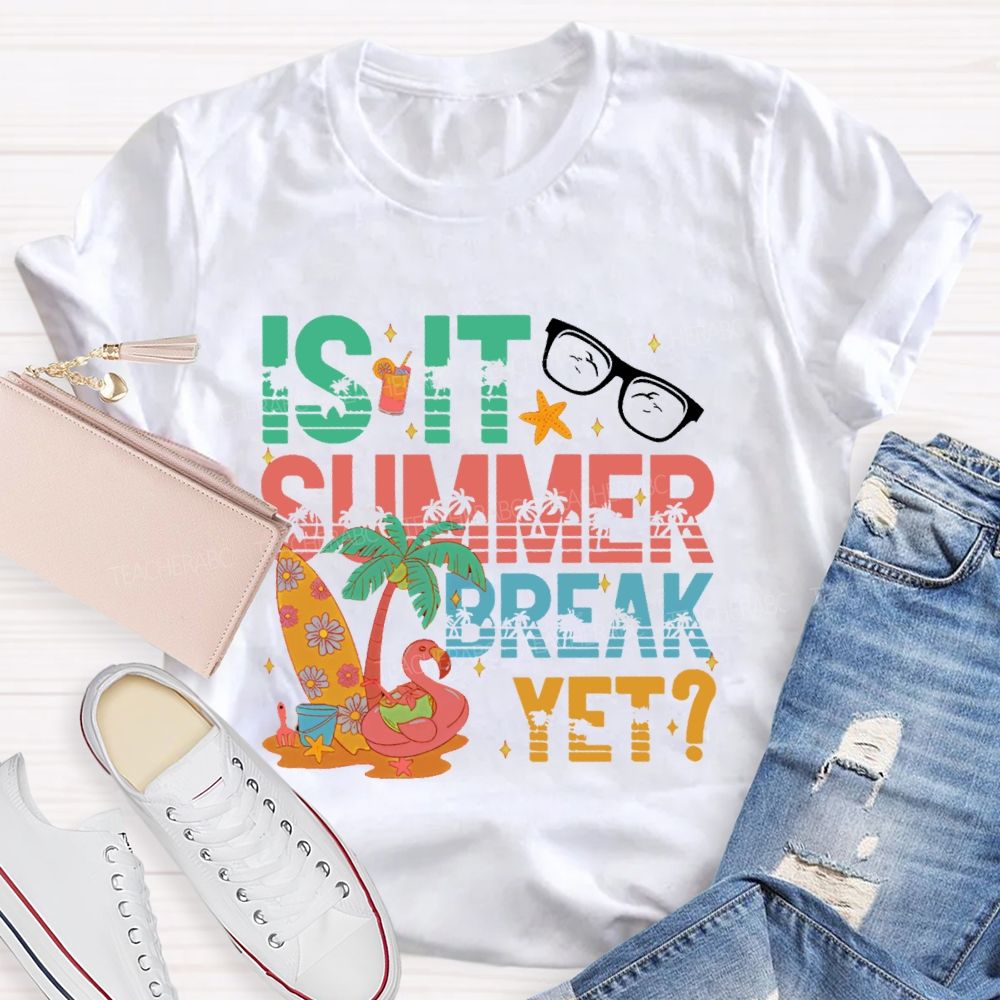 Is It Summer Break Yet  Graphics  Teacher T-shirt