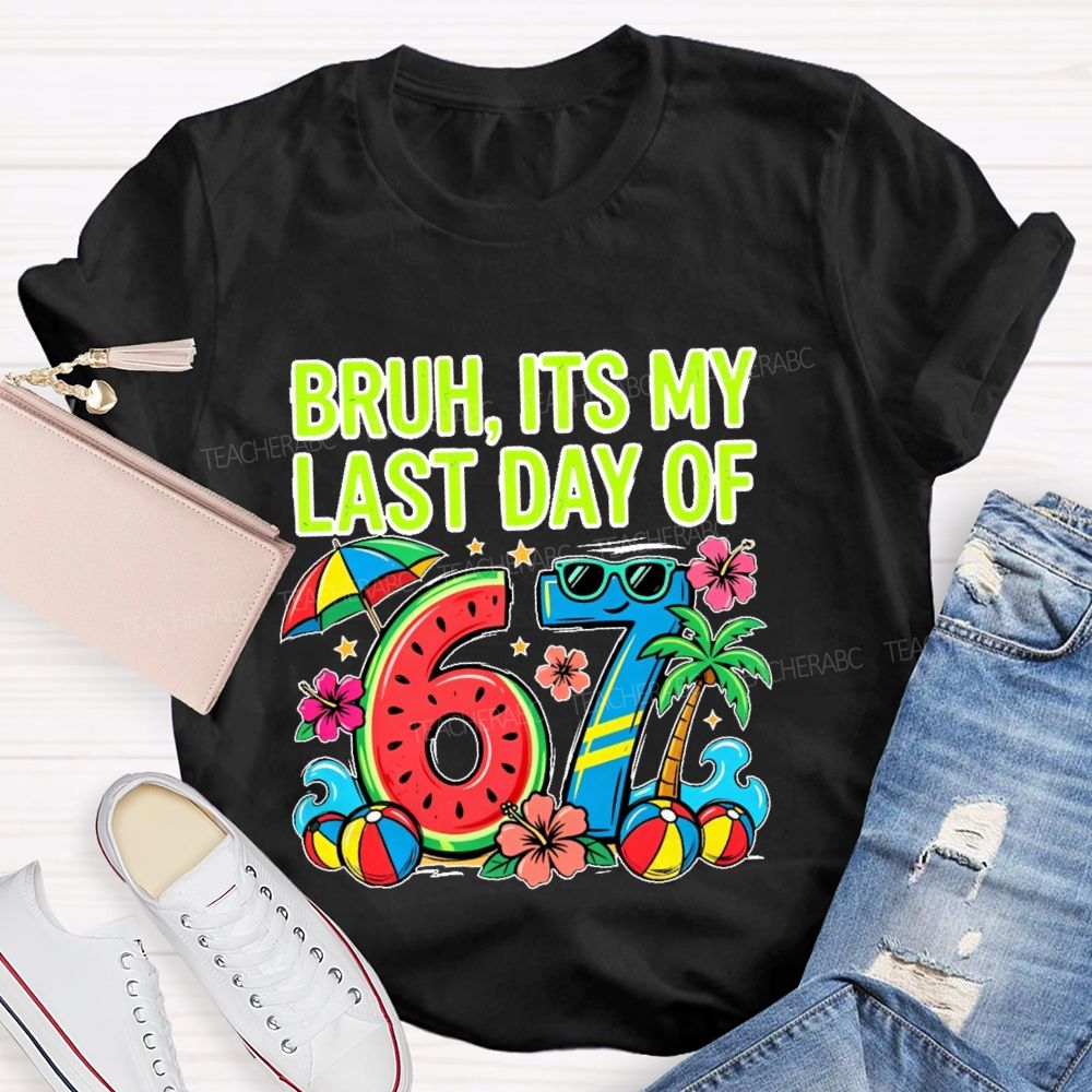 Bruh Its My Last Day Of 67  Teacher T-shirt