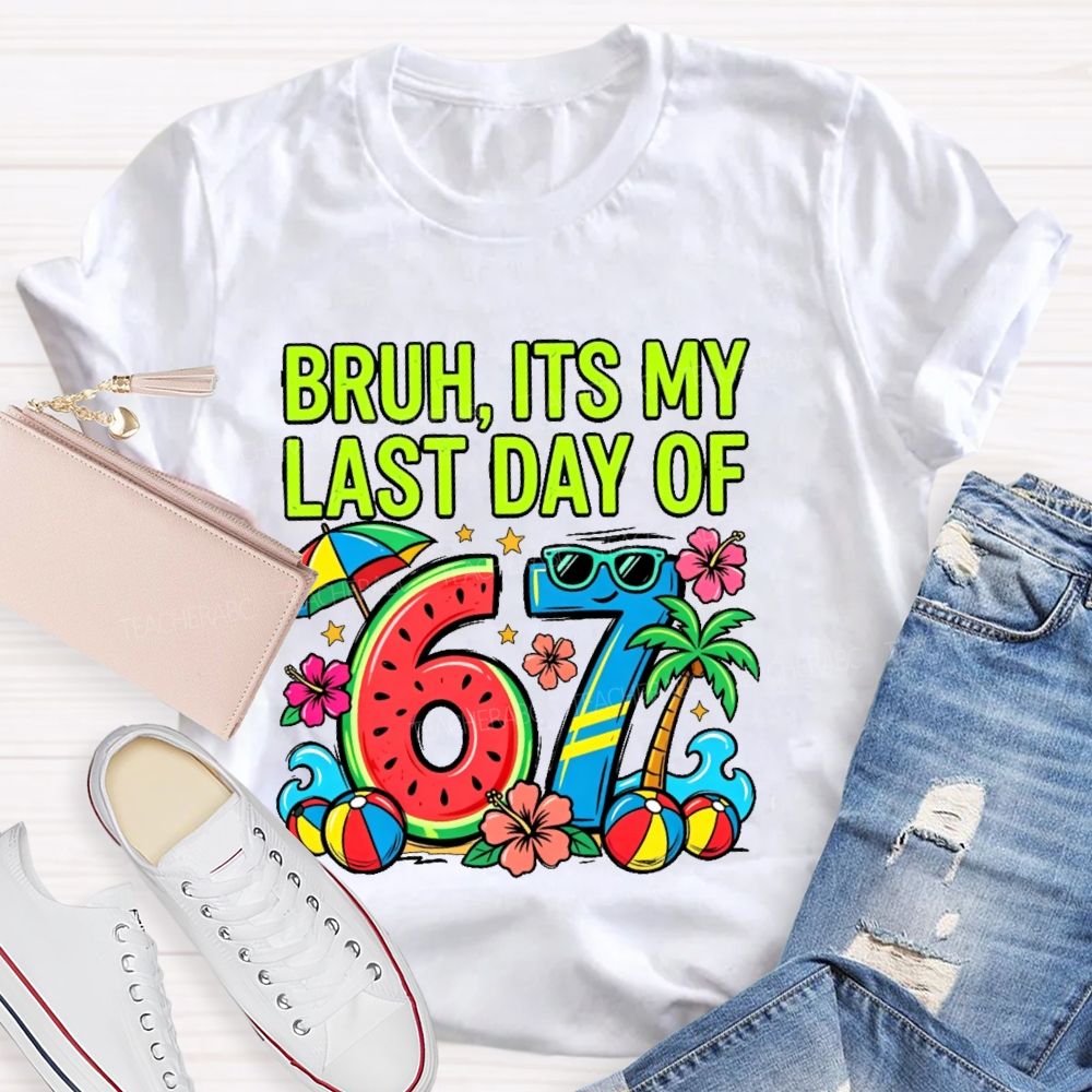 Bruh Its My Last Day Of 67  Teacher T-shirt