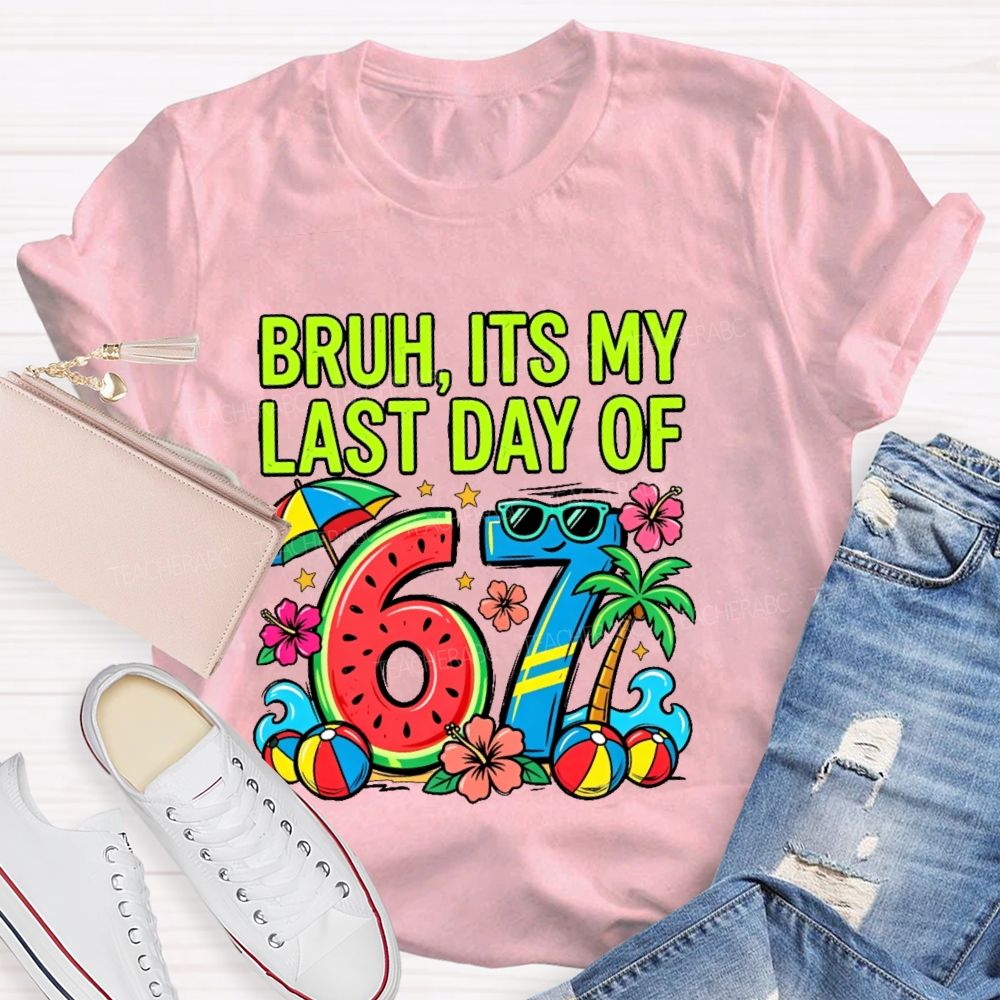 Bruh Its My Last Day Of 67  Teacher T-shirt