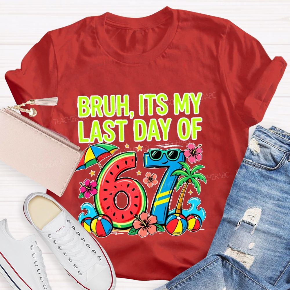 Bruh Its My Last Day Of 67  Teacher T-shirt
