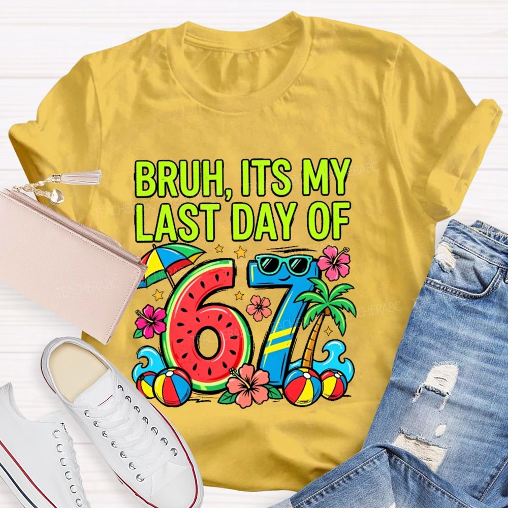 Bruh Its My Last Day Of 67  Teacher T-shirt