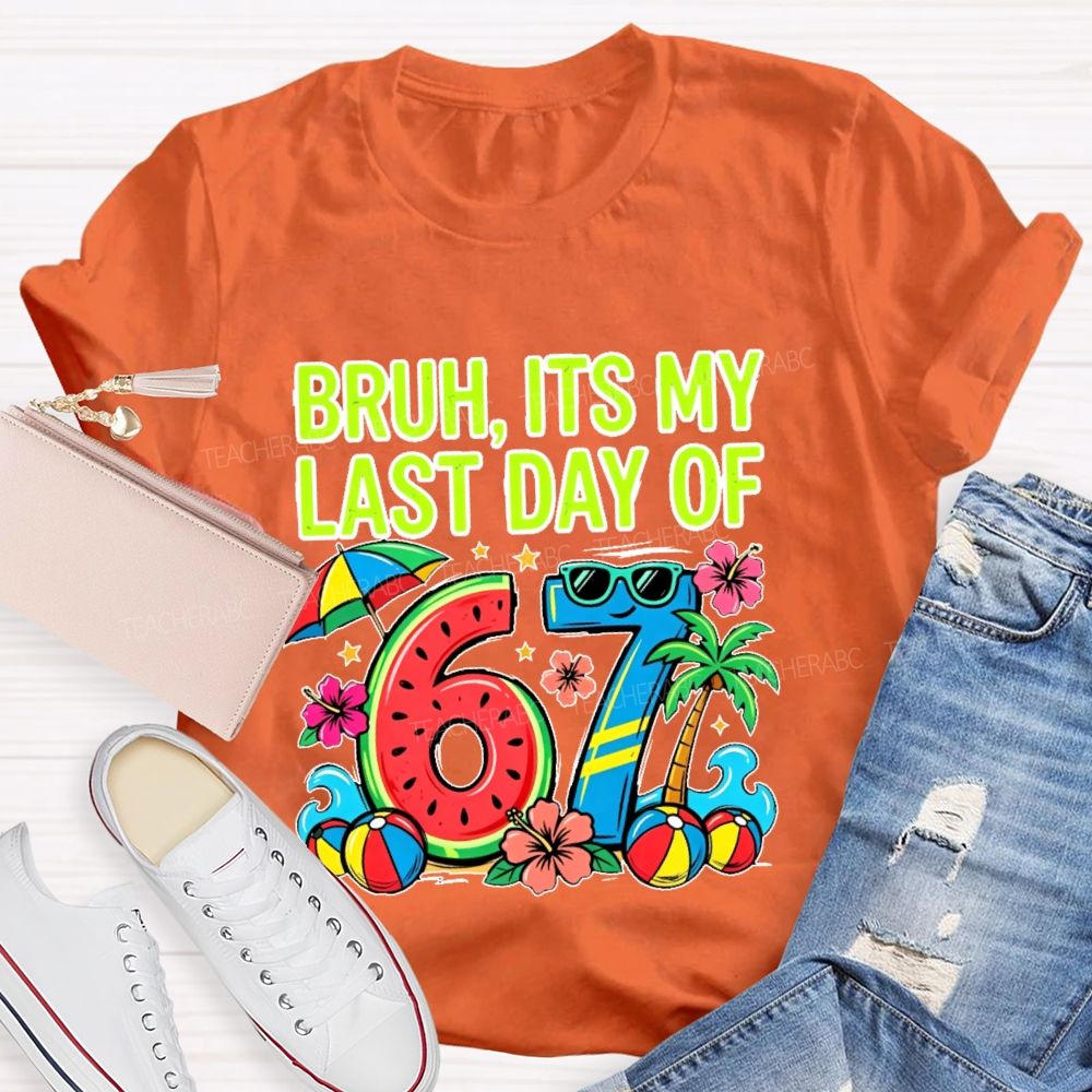 Bruh Its My Last Day Of 67  Teacher T-shirt