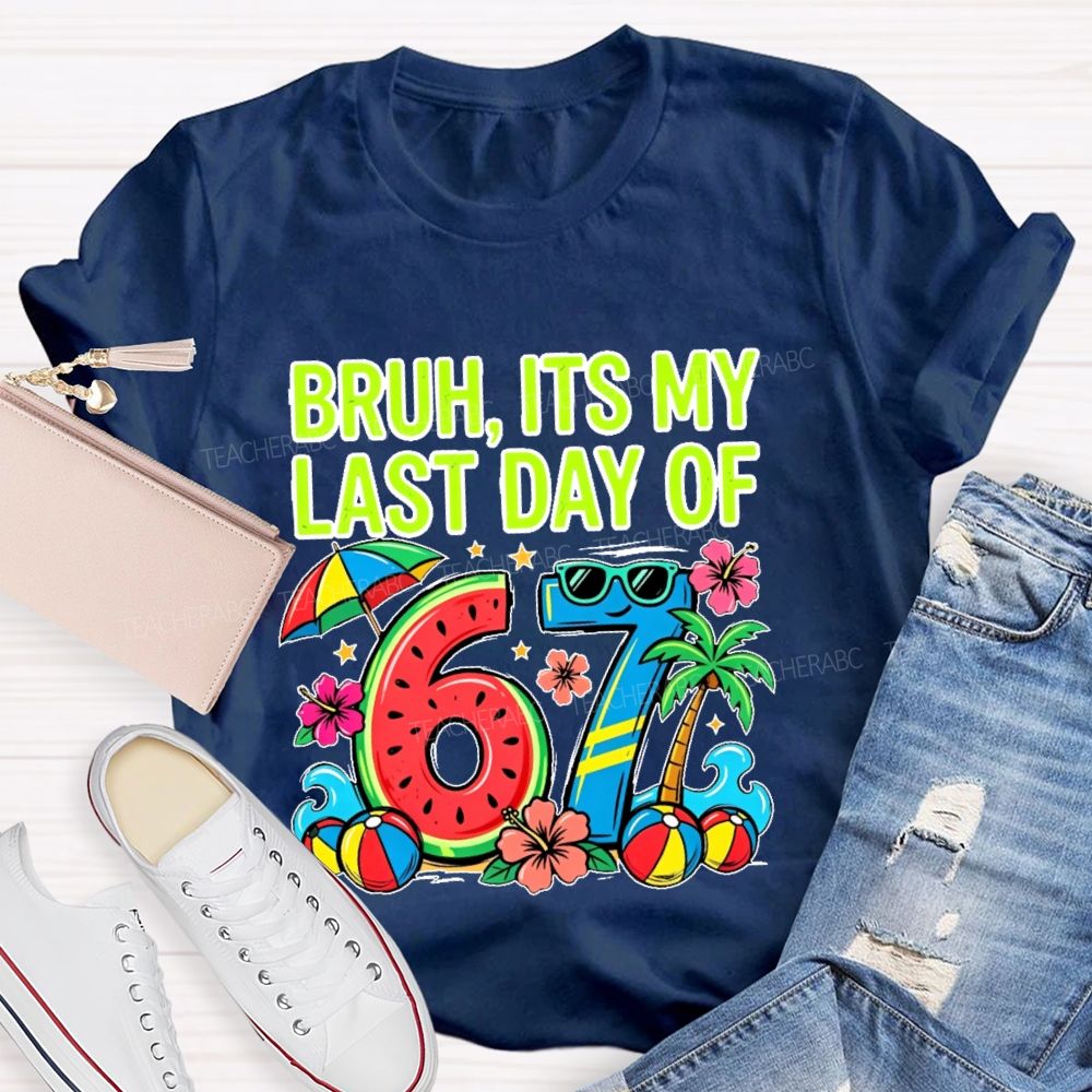 Bruh Its My Last Day Of 67  Teacher T-shirt
