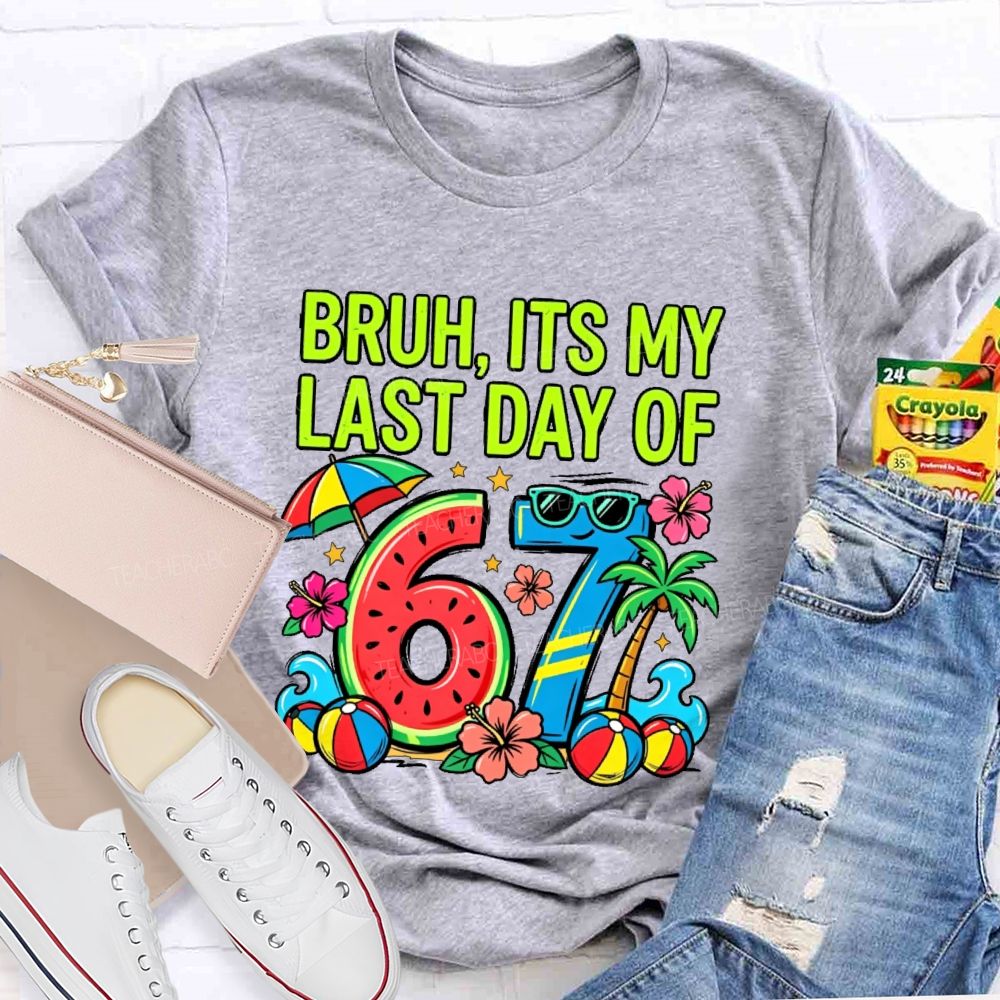 Bruh Its My Last Day Of 67  Teacher T-shirt
