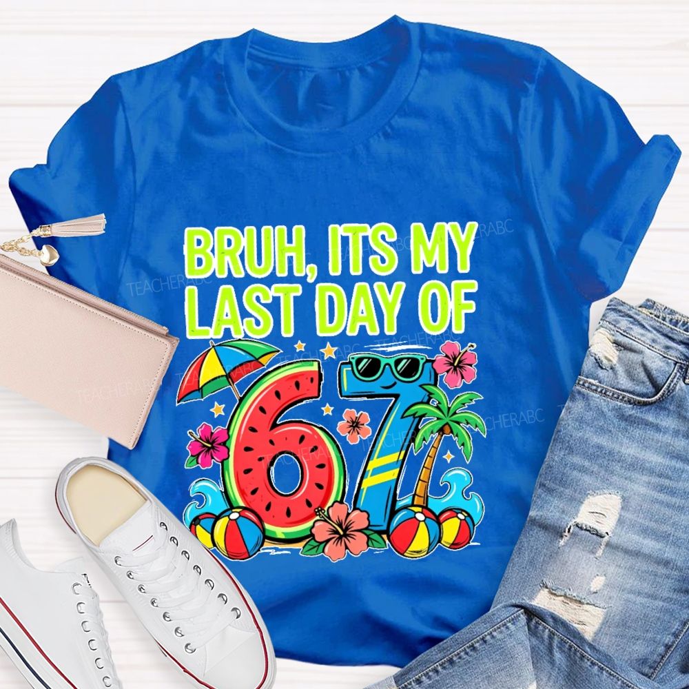 Bruh Its My Last Day Of 67  Teacher T-shirt