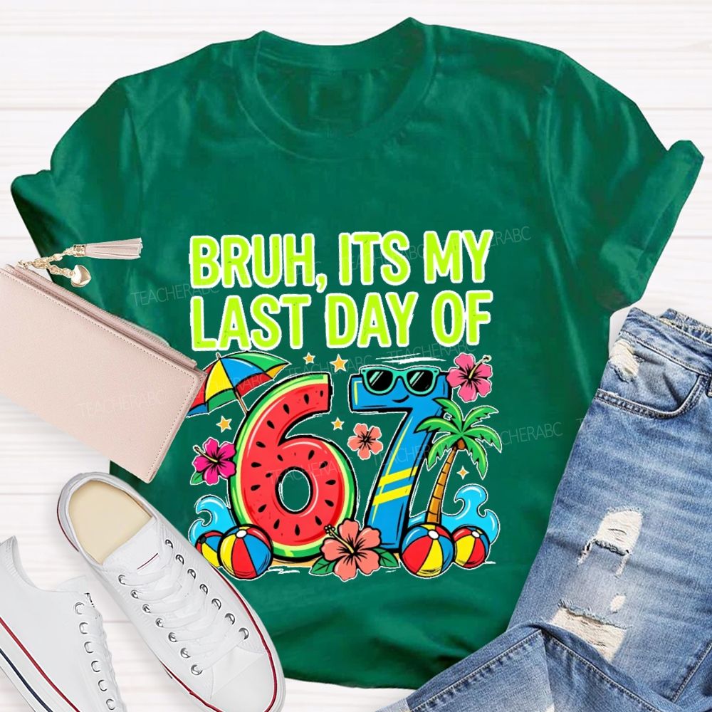 Bruh Its My Last Day Of 67  Teacher T-shirt