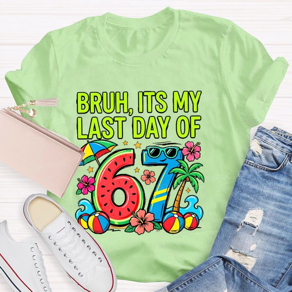 Bruh Its My Last Day Of 67  Teacher T-shirt