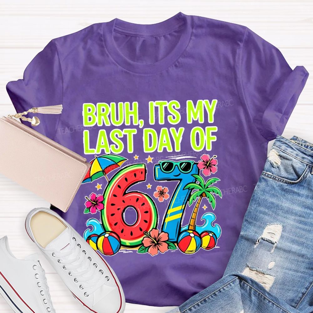 Bruh Its My Last Day Of 67  Teacher T-shirt
