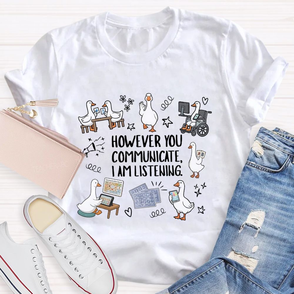 However You Communicate I Am Listening Teacher T-shirt