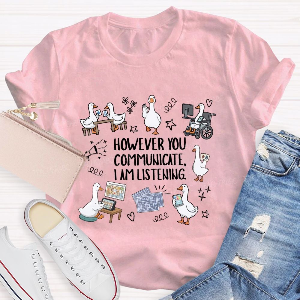 However You Communicate I Am Listening Teacher T-shirt