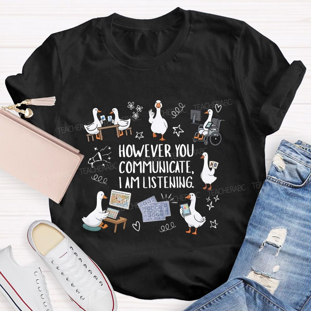However You Communicate I Am Listening Teacher T-shirt