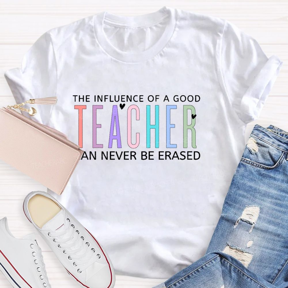 The Influence Of A Good Teacher Can Never Be Erased  Colorful Letters  Teacher T-shirt