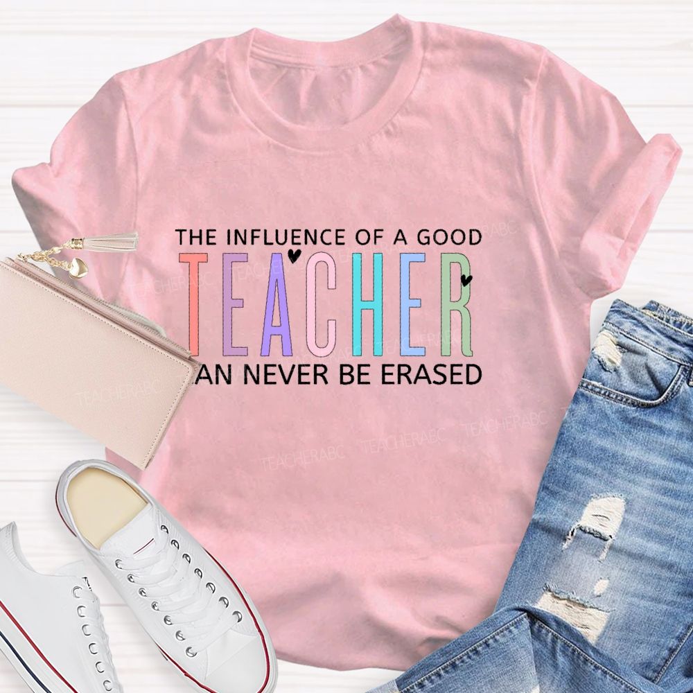 The Influence Of A Good Teacher Can Never Be Erased  Colorful Letters  Teacher T-shirt