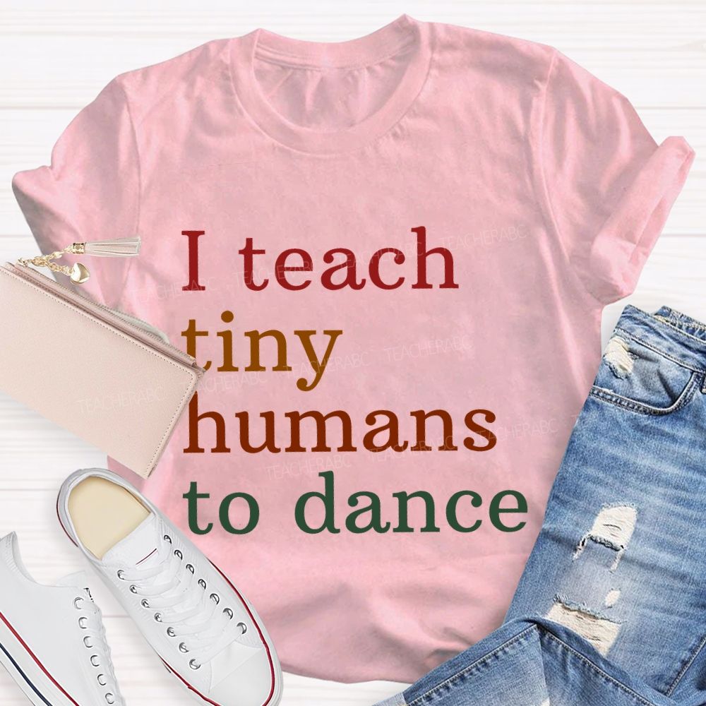 I Teach Tiny Humans Dance Teacher T-shirt