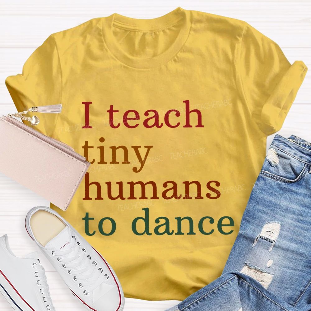 I Teach Tiny Humans Dance Teacher T-shirt