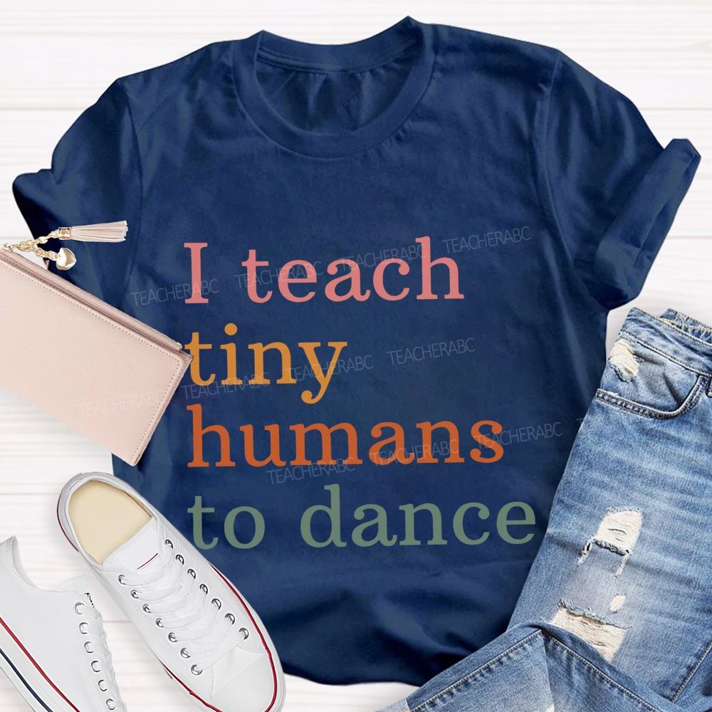 I Teach Tiny Humans Dance Teacher T-shirt