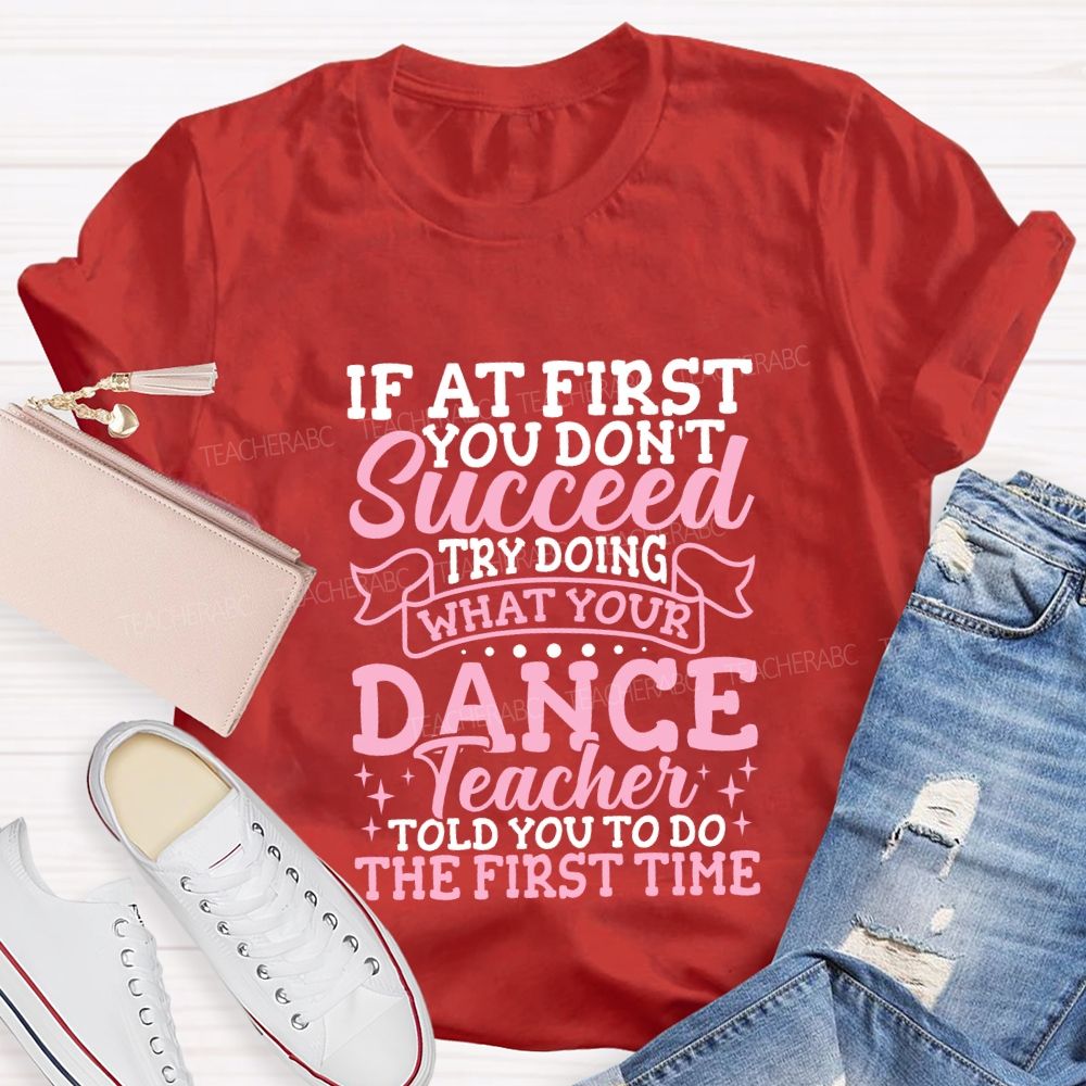 If At First You Don'T Succeed Try Doing What Your Dance Teacher T-shirt