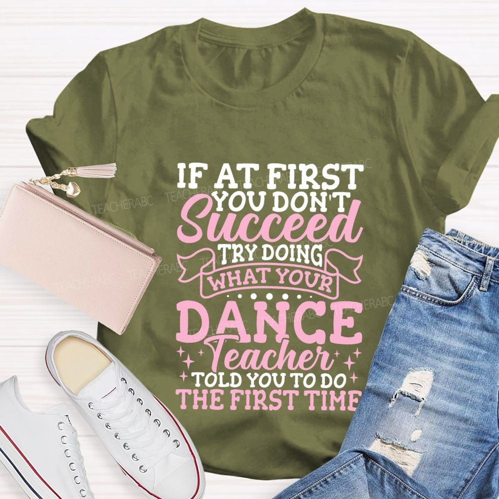If At First You Don'T Succeed Try Doing What Your Dance Teacher T-shirt