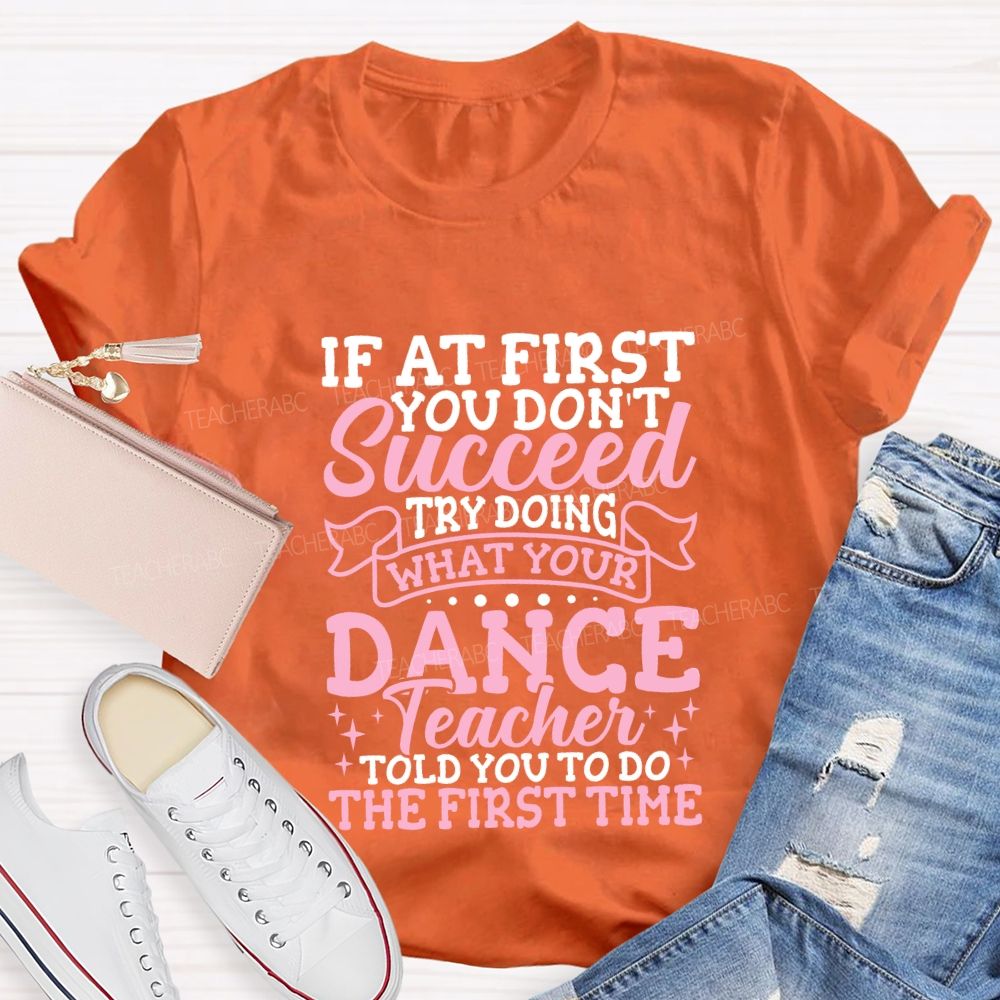 If At First You Don'T Succeed Try Doing What Your Dance Teacher T-shirt