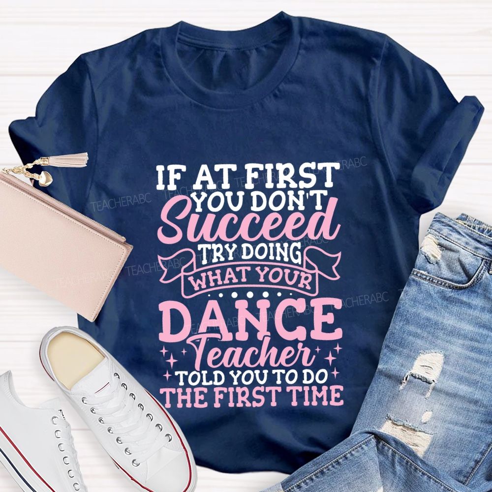 If At First You Don'T Succeed Try Doing What Your Dance Teacher T-shirt