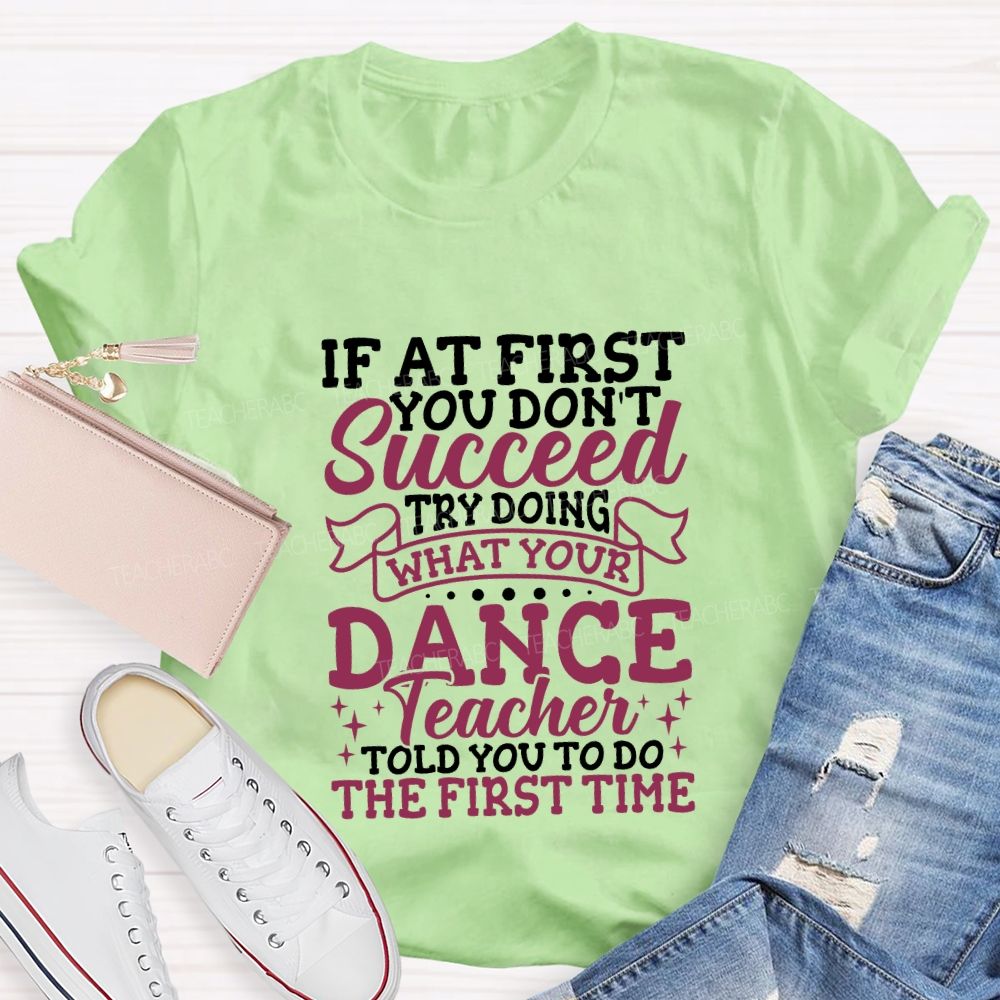 If At First You Don'T Succeed Try Doing What Your Dance Teacher T-shirt