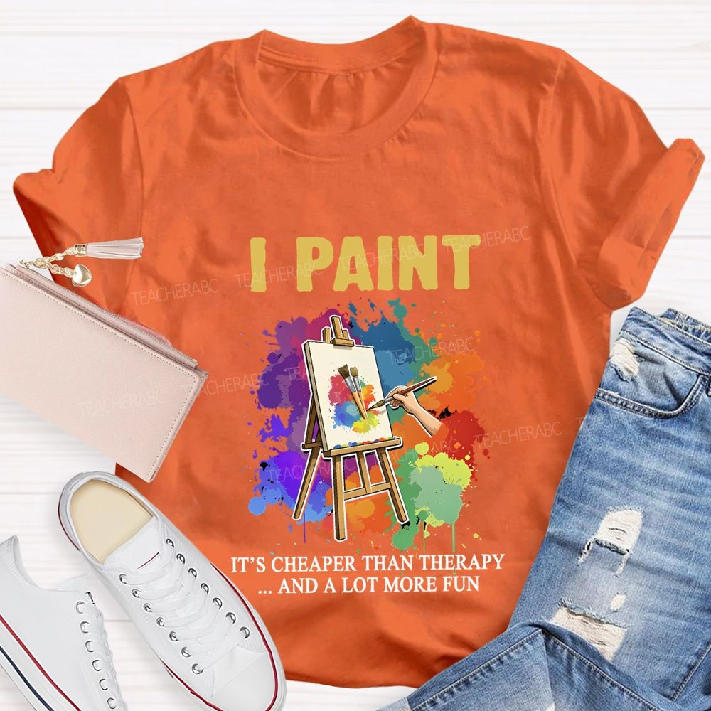 I Paint It'S Cheaper Than Therapy And A Lot More Fun T-shirt