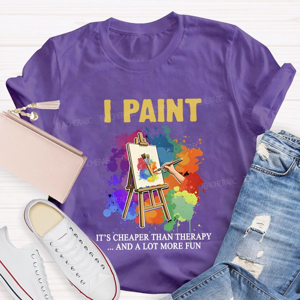 I Paint It'S Cheaper Than Therapy And A Lot More Fun T-shirt