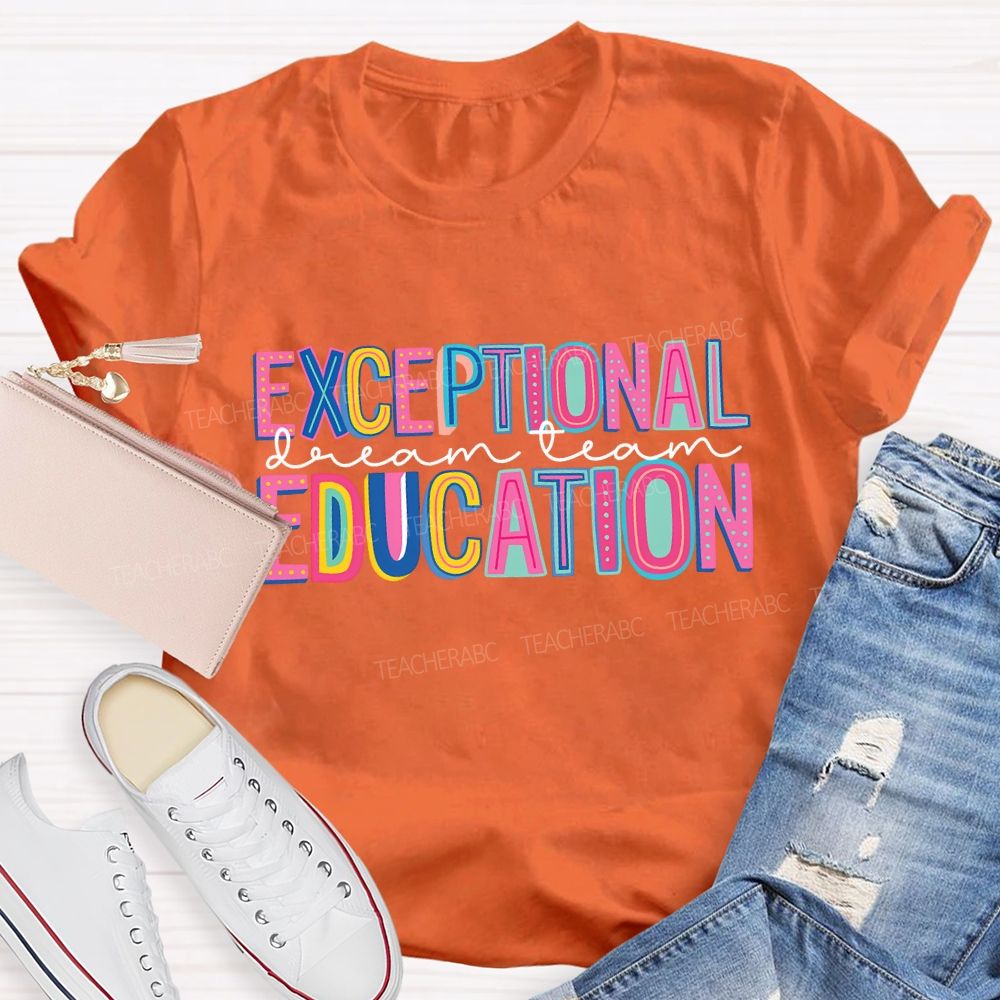 Exceptional Education Dream Team And Colored Fonts Teacher T-shirt