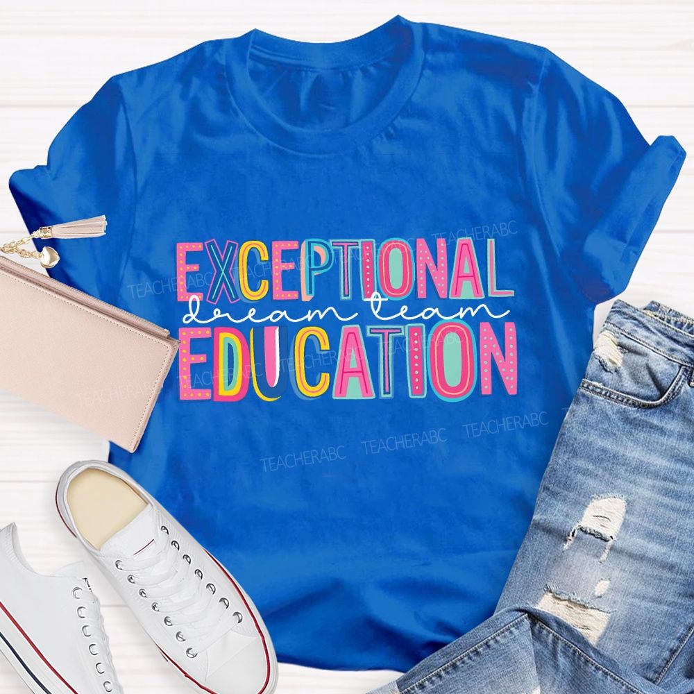 Exceptional Education Dream Team And Colored Fonts Teacher T-shirt