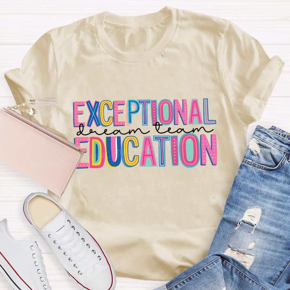 Exceptional Education Dream Team And Colored Fonts Teacher T-shirt