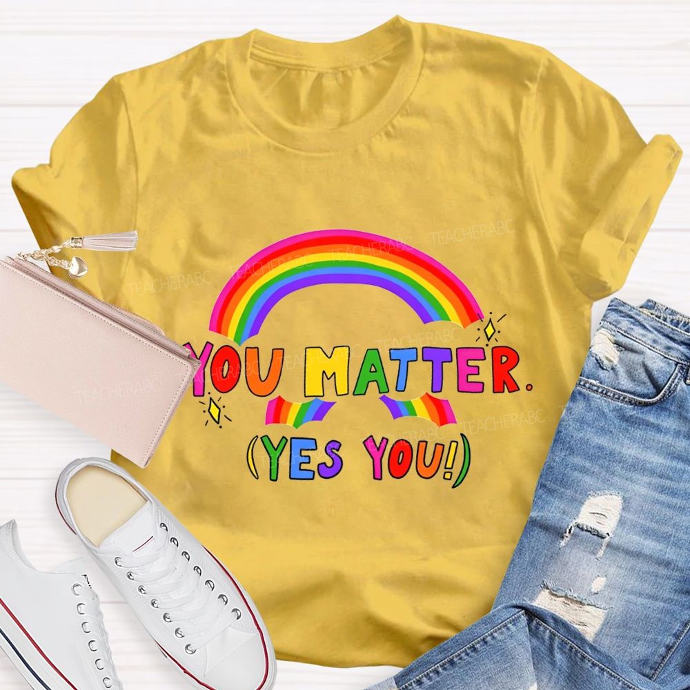You Matter Yes You Rainbow Print Teacher T-shirt