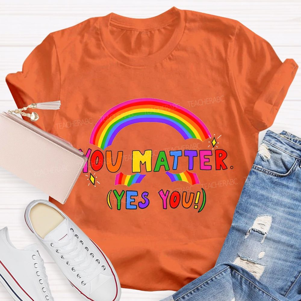 You Matter Yes You Rainbow Print Teacher T-shirt