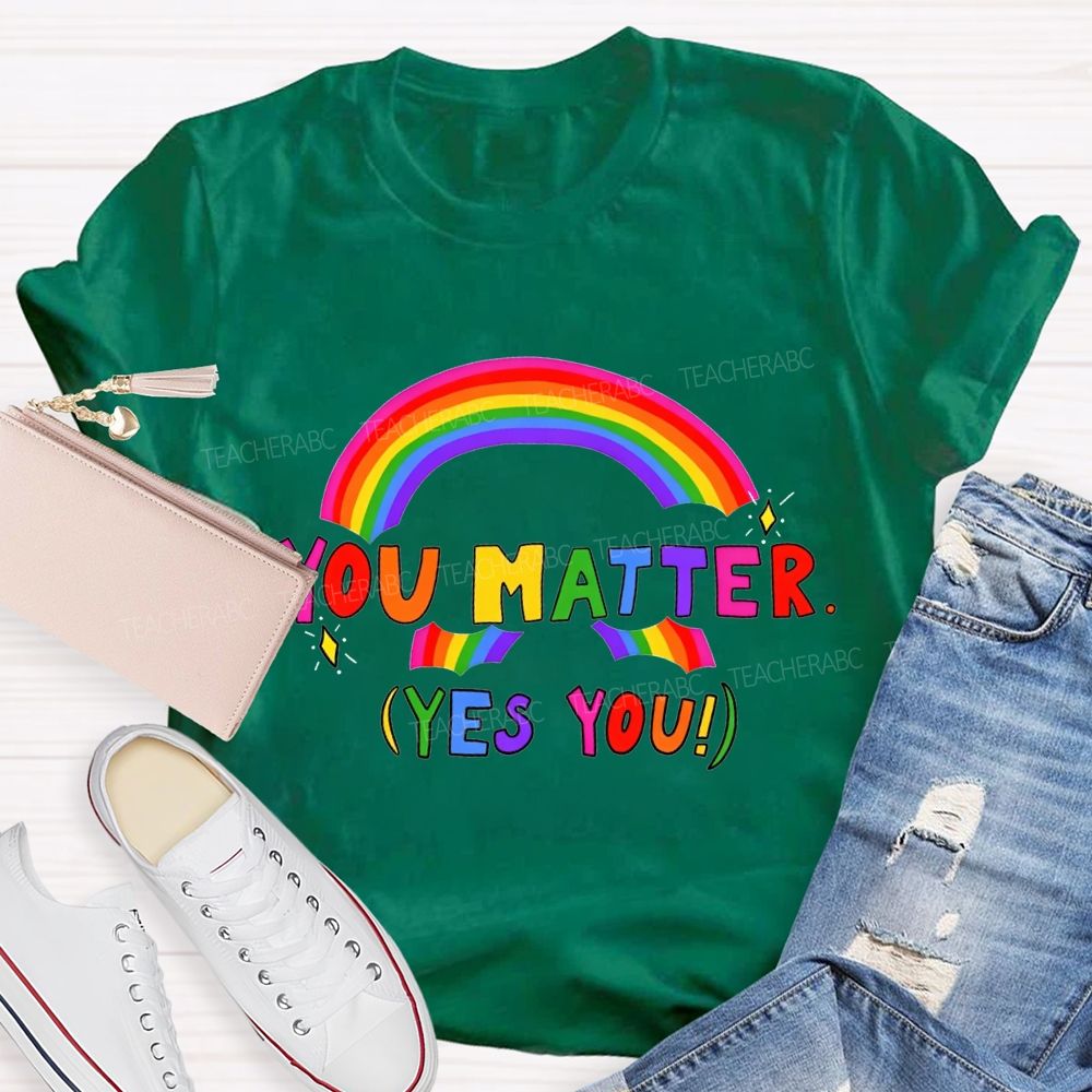 You Matter Yes You Rainbow Print Teacher T-shirt