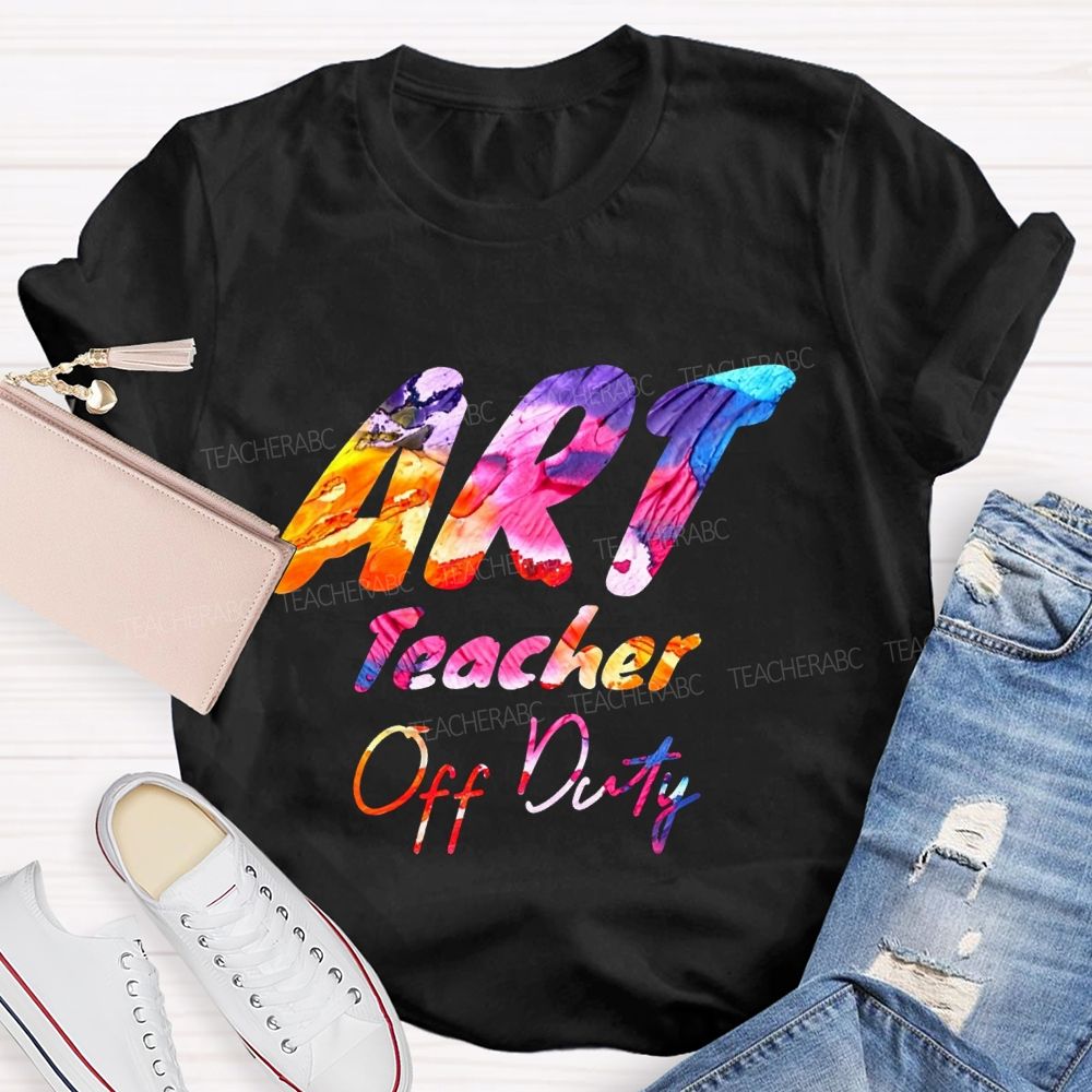 Art Teacher Off Duty Last Day Teacher T-shirt