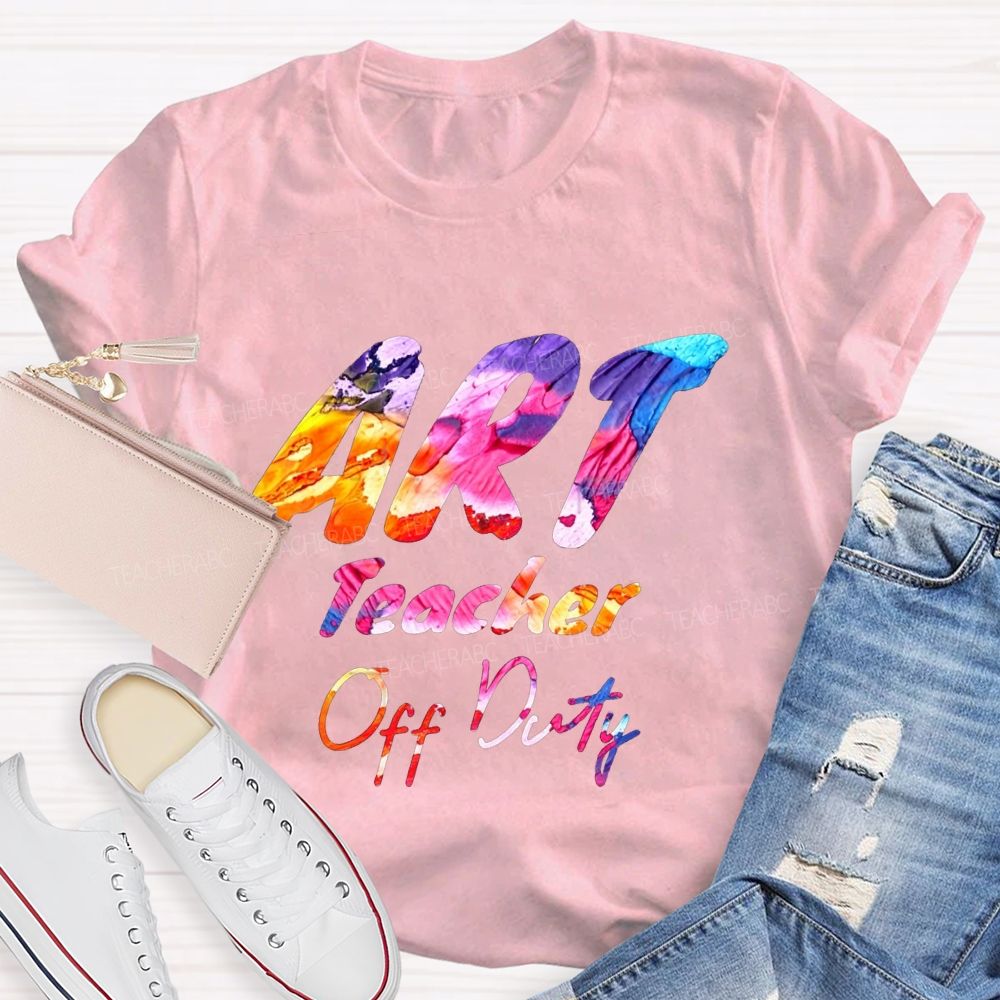 Art Teacher Off Duty Last Day Teacher T-shirt
