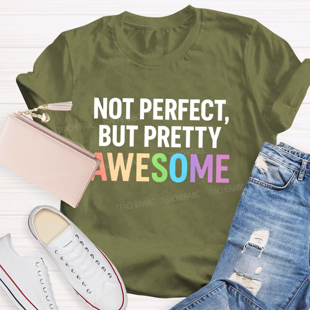 Not Perfect  But Pretty Awesome  Teacher T-shirt
