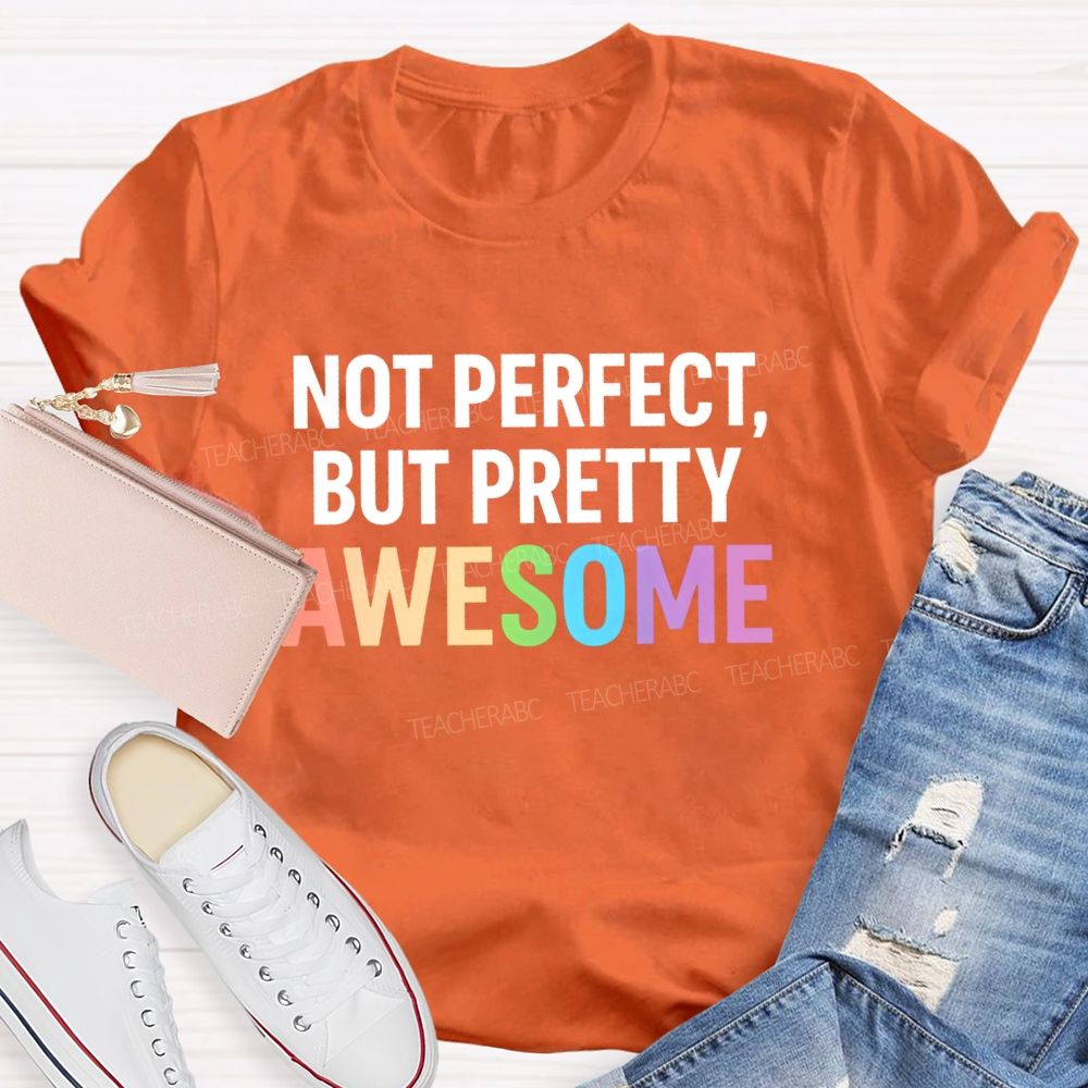 Not Perfect  But Pretty Awesome  Teacher T-shirt