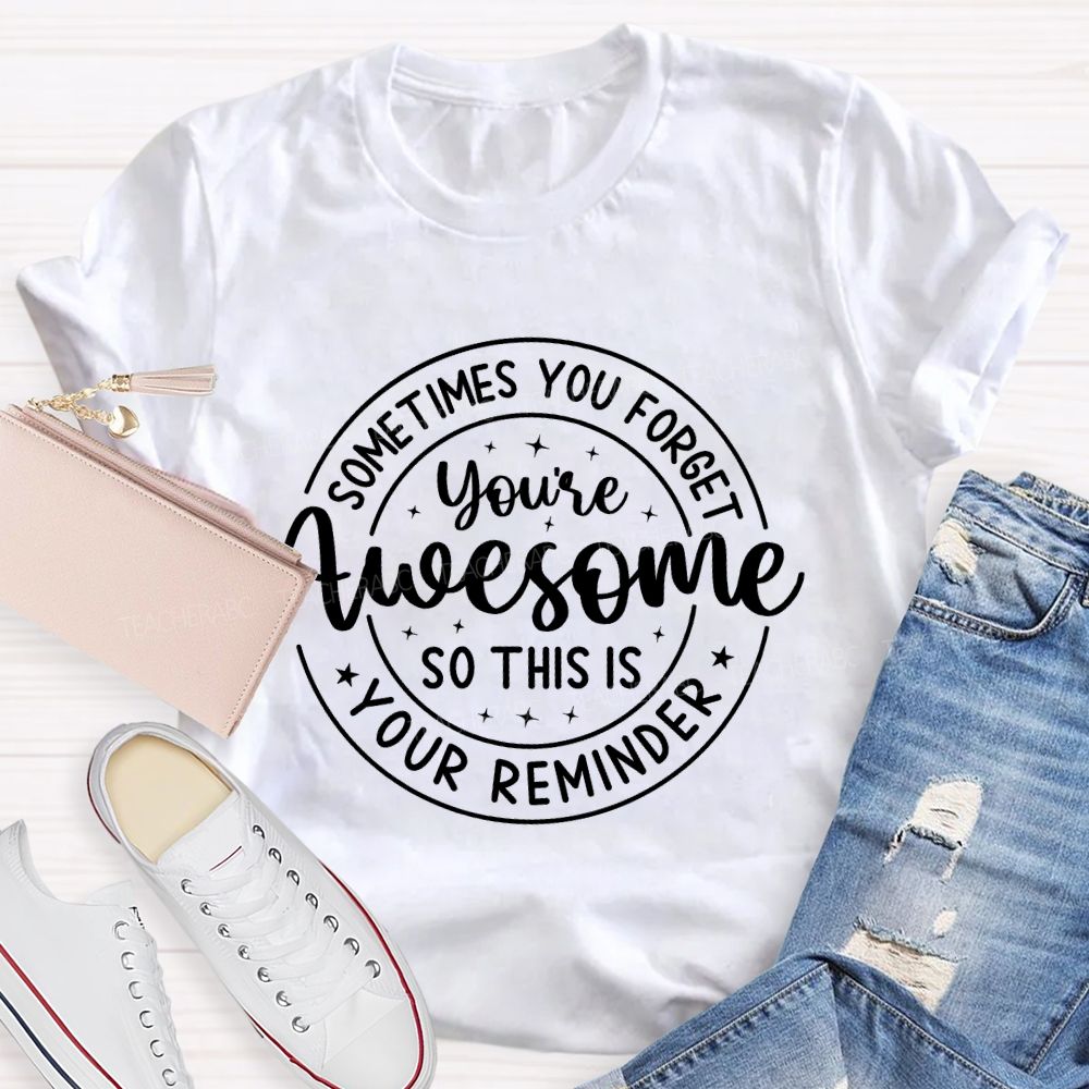 Sometimes You Forget You're Awesome So This Is Your Reminder  Letters  Teacher T-shirt