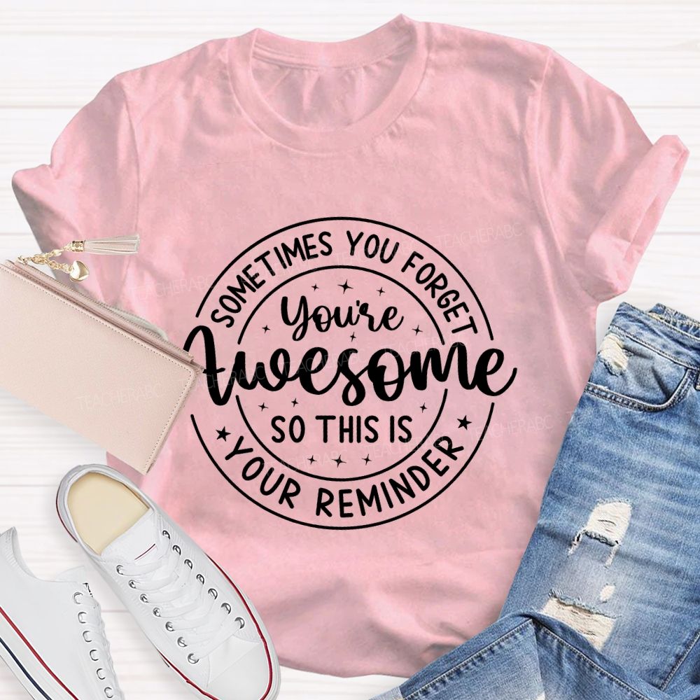 Sometimes You Forget You're Awesome So This Is Your Reminder  Letters  Teacher T-shirt