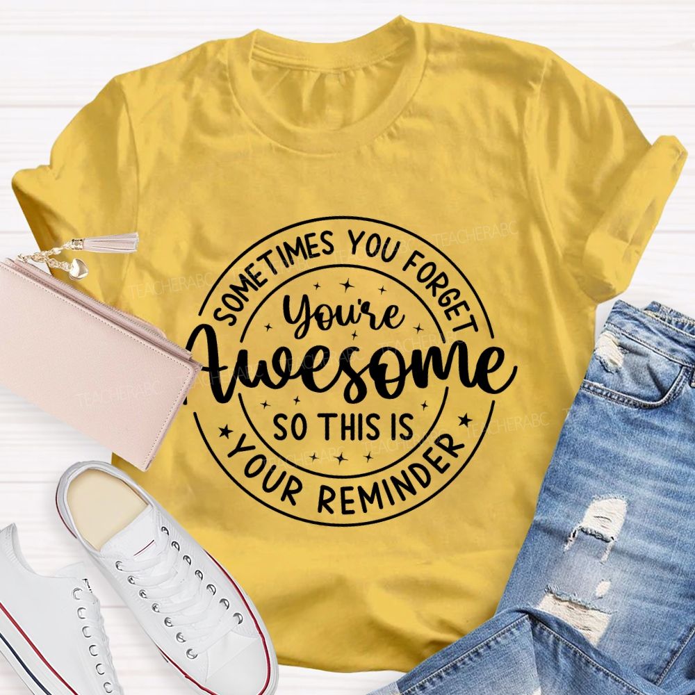Sometimes You Forget You're Awesome So This Is Your Reminder  Letters  Teacher T-shirt